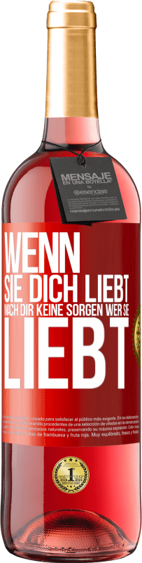 29,95 € Kostenloser Versand | Roséwein ROSÉ Ausgabe Wenn sie dich liebt, mach dir keine Sorgen wer sie liebt Rote Markierung. Anpassbares Etikett Junger Wein Ernte 2024 Tempranillo