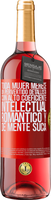 «Toda mujer merece un pervertido detallista con alto coeficiente intelectual, romántico y de mente sucia» Edición ROSÉ