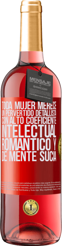 29,95 € | Vino Rosado Edición ROSÉ Toda mujer merece un pervertido detallista con alto coeficiente intelectual, romántico y de mente sucia Etiqueta Roja. Etiqueta personalizable Vino joven Cosecha 2025 Tempranillo