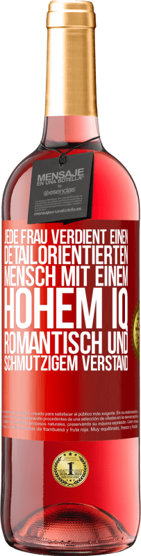 29,95 € | Roséwein ROSÉ Ausgabe Jede Frau verdient einen detailorientierten Mensch mit einem hohem IQ, romantisch und schmutzigem Verstand Rote Markierung. Anpassbares Etikett Junger Wein Ernte 2023 Tempranillo