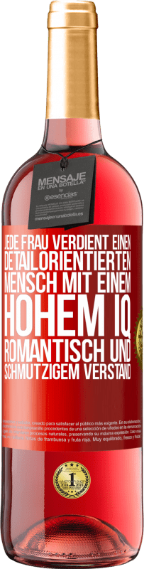 29,95 € | Roséwein ROSÉ Ausgabe Jede Frau verdient einen detailorientierten Mensch mit einem hohem IQ, romantisch und schmutzigem Verstand Rote Markierung. Anpassbares Etikett Junger Wein Ernte 2025 Tempranillo