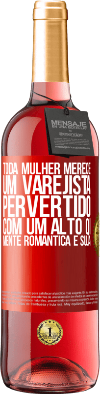 «Toda mulher merece um varejista pervertido com um alto QI, mente romântica e suja» Edição ROSÉ