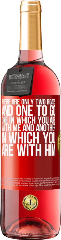 29,95 € | Rosé Wine ROSÉ Edition There are only two roads, and one to go, one in which you are with me and another in which you are with him Red Label. Customizable label Young wine Harvest 2023 Tempranillo