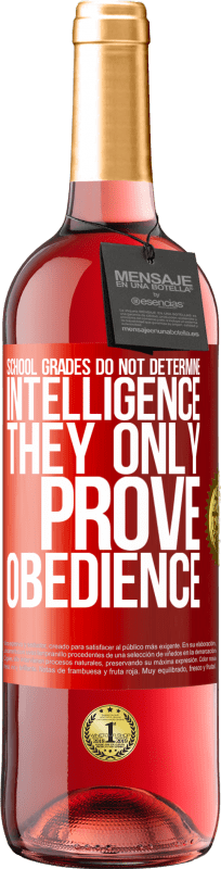 «School grades do not determine intelligence. They only prove obedience» ROSÉ Edition