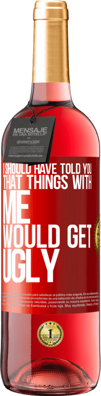 29,95 € | Rosé Wine ROSÉ Edition I should have told you that things with me would get ugly Red Label. Customizable label Young wine Harvest 2023 Tempranillo