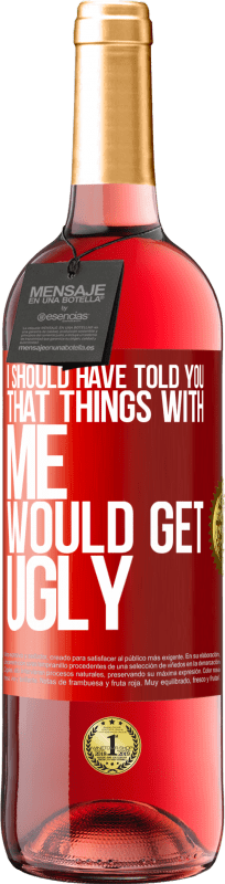 29,95 € | Rosé Wine ROSÉ Edition I should have told you that things with me would get ugly Red Label. Customizable label Young wine Harvest 2024 Tempranillo