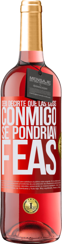 29,95 € Envío gratis | Vino Rosado Edición ROSÉ Debí decirte que las cosas conmigo se pondrían feas Etiqueta Roja. Etiqueta personalizable Vino joven Cosecha 2025 Tempranillo
