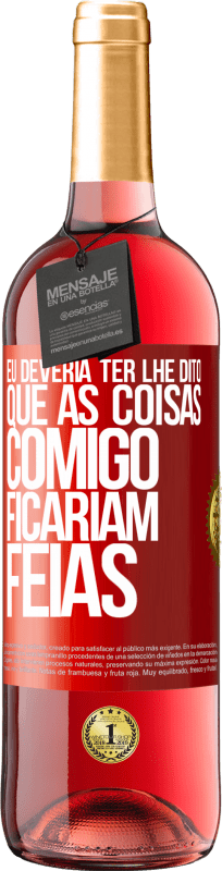 29,95 € | Vinho rosé Edição ROSÉ Eu deveria ter lhe dito que as coisas comigo ficariam feias Etiqueta Vermelha. Etiqueta personalizável Vinho jovem Colheita 2024 Tempranillo