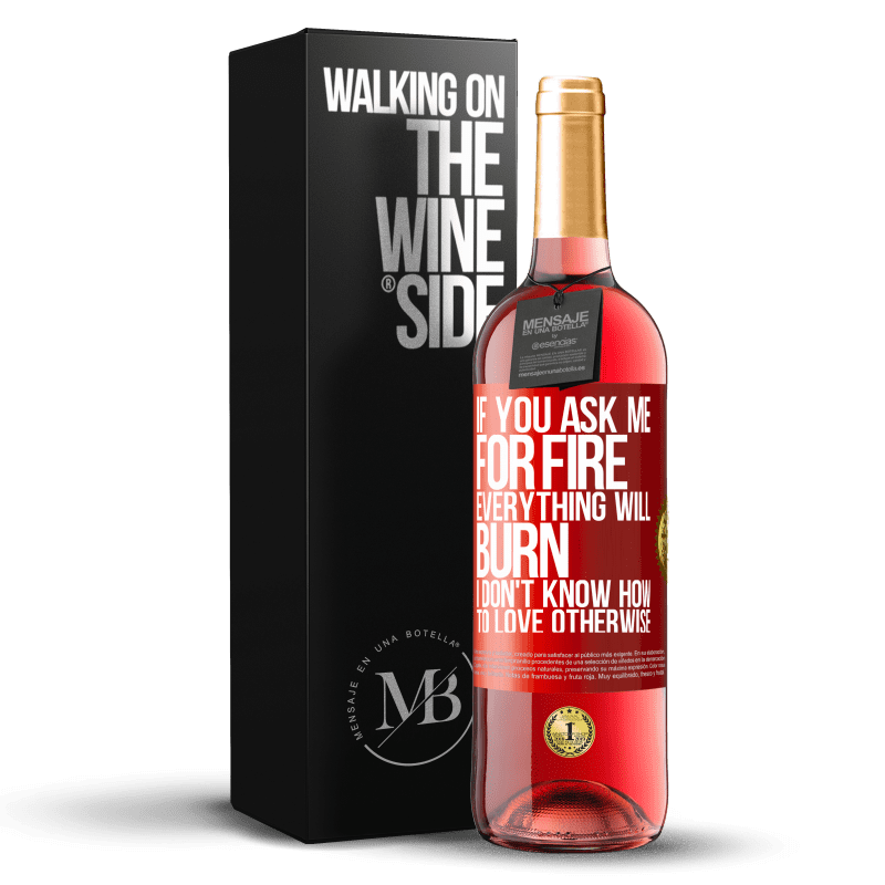 29,95 € Free Shipping | Rosé Wine ROSÉ Edition If you ask me for fire, everything will burn. I don't know how to love otherwise Red Label. Customizable label Young wine Harvest 2023 Tempranillo