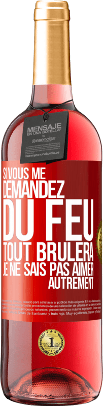 29,95 € | Vin rosé Édition ROSÉ Si vous me demandez du feu tout brûlera. Je ne sais pas aimer autrement Étiquette Rouge. Étiquette personnalisable Vin jeune Récolte 2024 Tempranillo