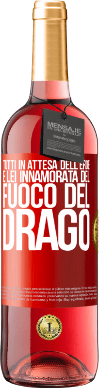 «Tutti in attesa dell'eroe e lei innamorata del fuoco del drago» Edizione ROSÉ