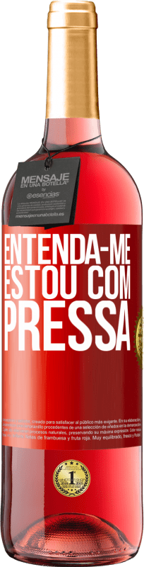 «Entenda-me, estou com pressa» Edição ROSÉ