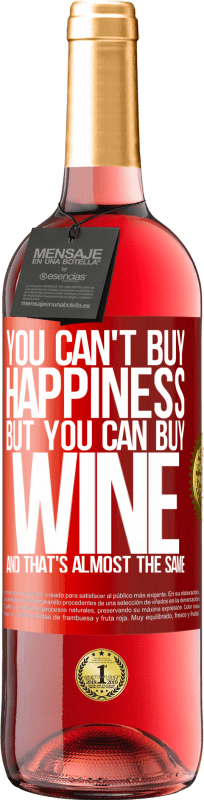 «You can't buy happiness, but you can buy wine and that's almost the same» ROSÉ Edition