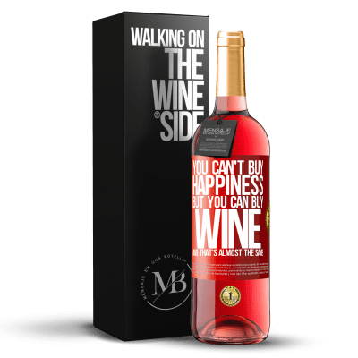 «You can't buy happiness, but you can buy wine and that's almost the same» ROSÉ Edition