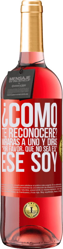 29,95 € Envío gratis | Vino Rosado Edición ROSÉ ¿cómo te reconoceré? Mirarás a uno y dirás por favor, que no sea ese. Ese soy Etiqueta Roja. Etiqueta personalizable Vino joven Cosecha 2025 Tempranillo