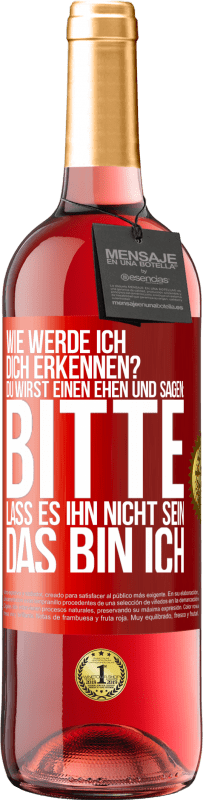 29,95 € | Roséwein ROSÉ Ausgabe Wie werde ich dich erkennen? Du wirst einen ehen und sagen: Bitte, lass es ihn nicht sein. Das bin ich Rote Markierung. Anpassbares Etikett Junger Wein Ernte 2024 Tempranillo