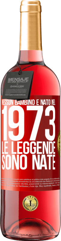 «Nessun bambino è nato nel 1973. Le leggende sono nate» Edizione ROSÉ