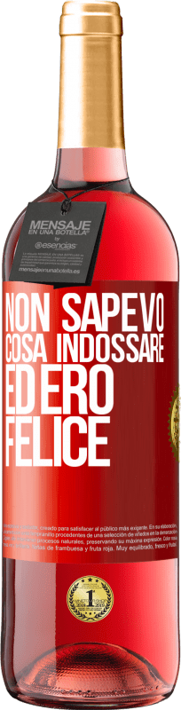 «Non sapevo cosa indossare ed ero felice» Edizione ROSÉ