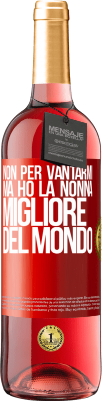 29,95 € | Vino rosato Edizione ROSÉ Non per vantarmi, ma ho la nonna migliore del mondo Etichetta Rossa. Etichetta personalizzabile Vino giovane Raccogliere 2024 Tempranillo