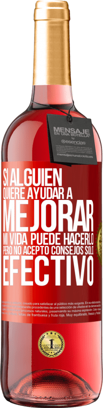 29,95 € | Vino Rosado Edición ROSÉ Si alguien quiere ayudar a mejorar mi vida, puede hacerlo. Pero no acepto consejos, sólo efectivo Etiqueta Roja. Etiqueta personalizable Vino joven Cosecha 2024 Tempranillo