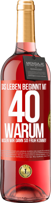 29,95 € | Roséwein ROSÉ Ausgabe Das Leben beginnt mit 40. Warum müssen wir dann so früh kommen? Rote Markierung. Anpassbares Etikett Junger Wein Ernte 2024 Tempranillo