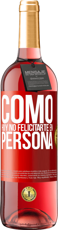 29,95 € | Vino Rosado Edición ROSÉ Como hoy no felicitarte, en persona Etiqueta Roja. Etiqueta personalizable Vino joven Cosecha 2023 Tempranillo