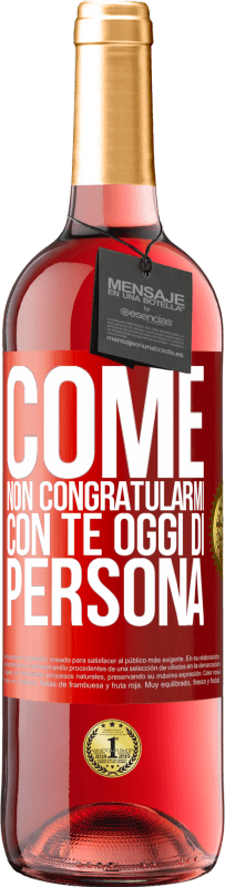 «Come non congratularmi con te oggi, di persona» Edizione ROSÉ