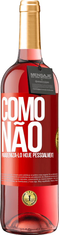 «Como não parabenizá-lo hoje, pessoalmente» Edição ROSÉ