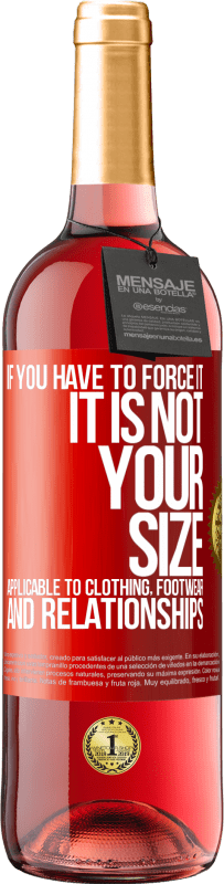 «If you have to force it, it is not your size. Applicable to clothing, footwear and relationships» ROSÉ Edition