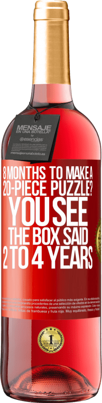 29,95 € | Rosé Wine ROSÉ Edition 8 months to make a 20-piece puzzle? You see, the box said 2 to 4 years Red Label. Customizable label Young wine Harvest 2024 Tempranillo