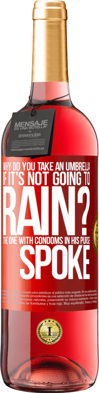 29,95 € Free Shipping | Rosé Wine ROSÉ Edition Why do you take an umbrella if it's not going to rain? The one with condoms in his purse spoke Red Label. Customizable label Young wine Harvest 2023 Tempranillo