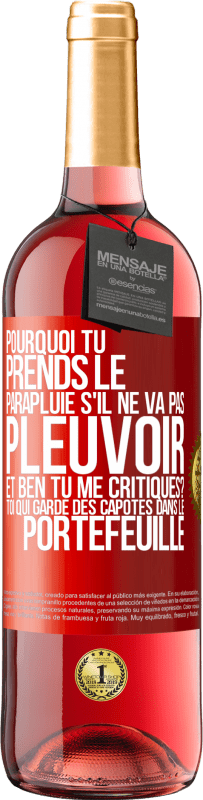 Envoi gratuit | Vin rosé Édition ROSÉ Pourquoi tu prends le parapluie s'il ne va pas pleuvoir. Et ben, tu me critiques? Toi qui garde des capotes dans le portefeuille Étiquette Rouge. Étiquette personnalisable Vin jeune Récolte 2023 Tempranillo