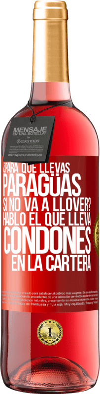 29,95 € Envío gratis | Vino Rosado Edición ROSÉ ¿Para qué llevas paragüas si no va a llover? Habló el que lleva condones en la cartera Etiqueta Roja. Etiqueta personalizable Vino joven Cosecha 2023 Tempranillo