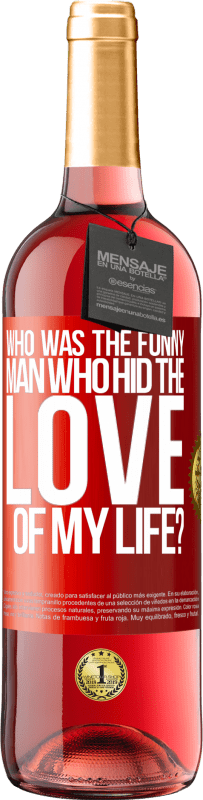 29,95 € Free Shipping | Rosé Wine ROSÉ Edition Who was the funny man who hid the love of my life? Red Label. Customizable label Young wine Harvest 2023 Tempranillo