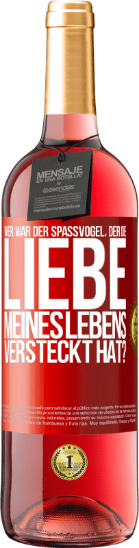 29,95 € | Roséwein ROSÉ Ausgabe Wer war der Spaßvogel, der die Liebe meines Lebens versteckt hat? Rote Markierung. Anpassbares Etikett Junger Wein Ernte 2025 Tempranillo