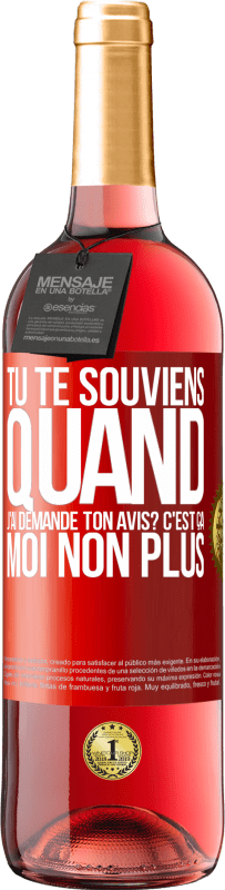 29,95 € | Vin rosé Édition ROSÉ Tu te souviens quand j'ai demandé ton avis? C'EST ÇA. Moi non plus Étiquette Rouge. Étiquette personnalisable Vin jeune Récolte 2023 Tempranillo