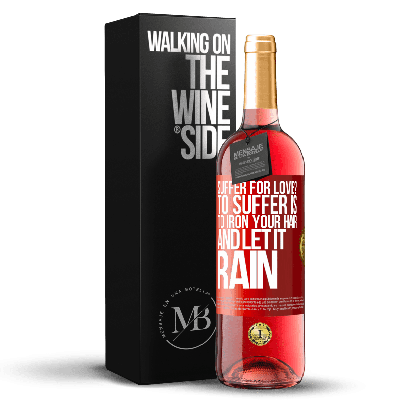 29,95 € Free Shipping | Rosé Wine ROSÉ Edition Suffer for love? To suffer is to iron your hair and let it rain Red Label. Customizable label Young wine Harvest 2023 Tempranillo