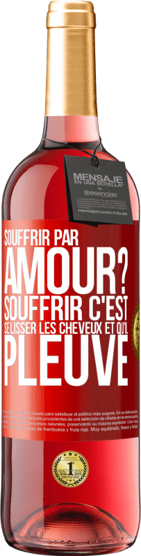 Envoi gratuit | Vin rosé Édition ROSÉ Souffrir par amour? Souffrir c'est se lisser les cheveux et qu'il pleuve Étiquette Rouge. Étiquette personnalisable Vin jeune Récolte 2023 Tempranillo