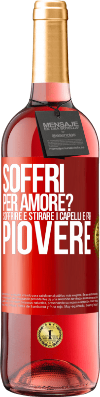 Spedizione Gratuita | Vino rosato Edizione ROSÉ Soffri per amore? Soffrire è stirare i capelli e far piovere Etichetta Rossa. Etichetta personalizzabile Vino giovane Raccogliere 2023 Tempranillo