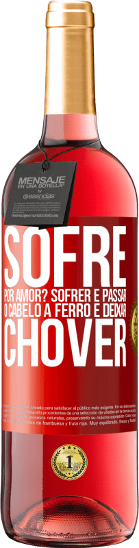 Envio grátis | Vinho rosé Edição ROSÉ Sofre por amor? Sofrer é passar o cabelo a ferro e deixar chover Etiqueta Vermelha. Etiqueta personalizável Vinho jovem Colheita 2023 Tempranillo