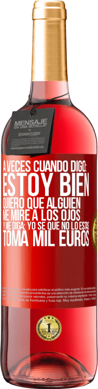 «A veces cuando digo: estoy bien, quiero que alguien me mire a los ojos y me diga: Yo sé que no lo estás, toma mil euros» Edición ROSÉ