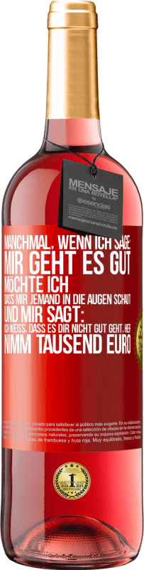 29,95 € | Roséwein ROSÉ Ausgabe Manchmal, wenn ich sage: Mir geht es gut, möchte ich, dass mir jemand in die Augen schaut und mir sagt: Ich weiß, dass es Dir ni Rote Markierung. Anpassbares Etikett Junger Wein Ernte 2024 Tempranillo