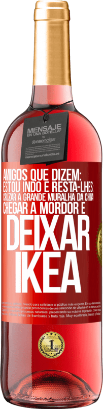 29,95 € Envio grátis | Vinho rosé Edição ROSÉ Amigos que dizem: estou indo. E resta-lhes: cruzar a Grande Muralha da China, chegar a Mordor e deixar Ikea Etiqueta Vermelha. Etiqueta personalizável Vinho jovem Colheita 2025 Tempranillo