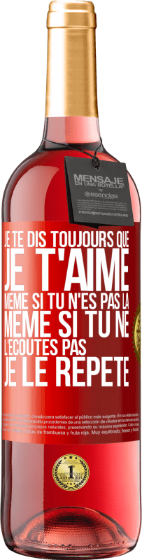 29,95 € Envoi gratuit | Vin rosé Édition ROSÉ Je te dis toujours que je t'aime. Même si tu n'es pas là. Même si tu ne l'écoutes pas. Je le répète Étiquette Rouge. Étiquette personnalisable Vin jeune Récolte 2025 Tempranillo