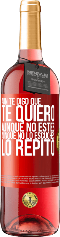 29,95 € | Vino Rosado Edición ROSÉ Aún te digo que te quiero. Aunque no estés. Aunque no lo escuches. Lo repito Etiqueta Roja. Etiqueta personalizable Vino joven Cosecha 2025 Tempranillo
