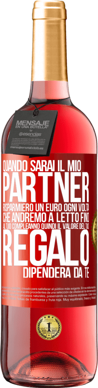 29,95 € | Vino rosato Edizione ROSÉ Quando sarai il mio partner risparmierò un euro ogni volta che andremo a letto fino al tuo compleanno, quindi il valore del Etichetta Rossa. Etichetta personalizzabile Vino giovane Raccogliere 2024 Tempranillo