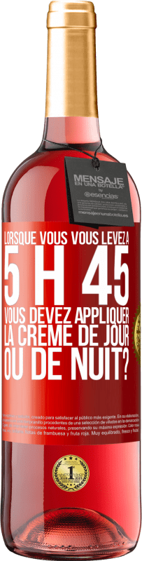 «Lorsque vous vous levez à 5 h 45, vous devez appliquer la crème de jour ou de nuit?» Édition ROSÉ