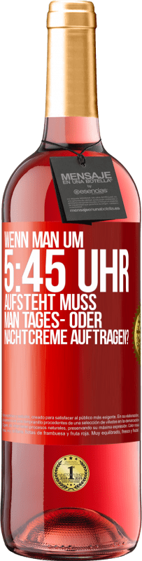 Kostenloser Versand | Roséwein ROSÉ Ausgabe Wenn man um 5:45 Uhr aufsteht, muss man Tages- oder Nachtcreme auftragen? Rote Markierung. Anpassbares Etikett Junger Wein Ernte 2023 Tempranillo