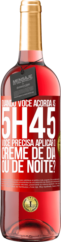 29,95 € | Vinho rosé Edição ROSÉ Quando você acorda às 5h45, você precisa aplicar o creme de dia ou de noite? Etiqueta Vermelha. Etiqueta personalizável Vinho jovem Colheita 2024 Tempranillo