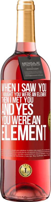29,95 € Free Shipping | Rosé Wine ROSÉ Edition When I saw you, I thought you were an element. Then I met you and yes you were an element Red Label. Customizable label Young wine Harvest 2025 Tempranillo